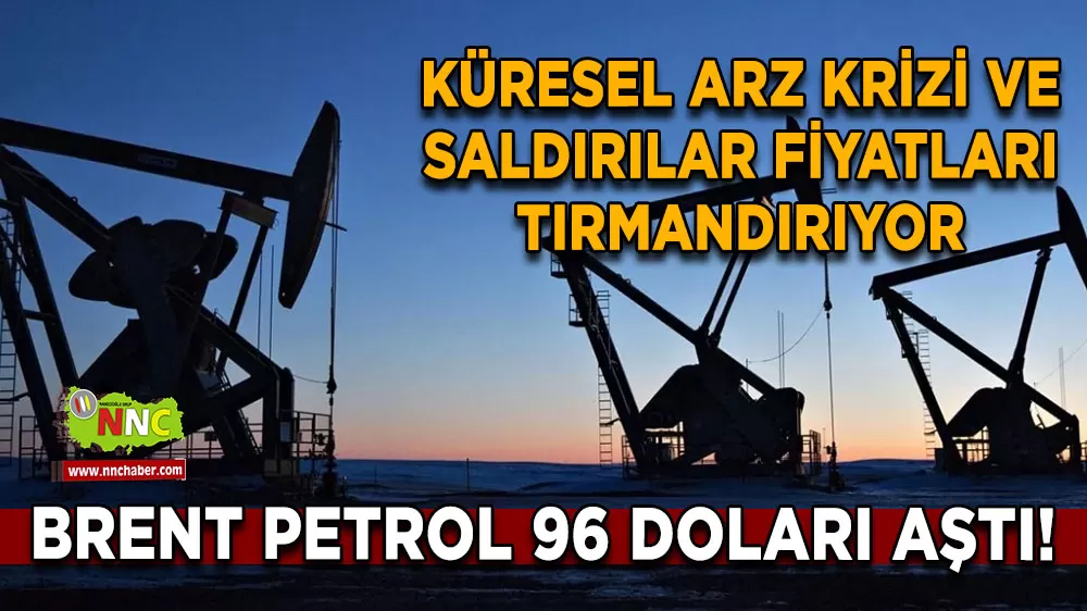 Brent petrol 96 doları aştı! Küresel arz krizi ve saldırılar fiyatları tırmandırıyor