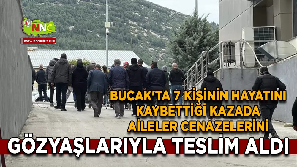 Bucak'ta 7 kişinin hayatını kaybettiği kazada aileler cenazelerini gözyaşlarıyla teslim aldı