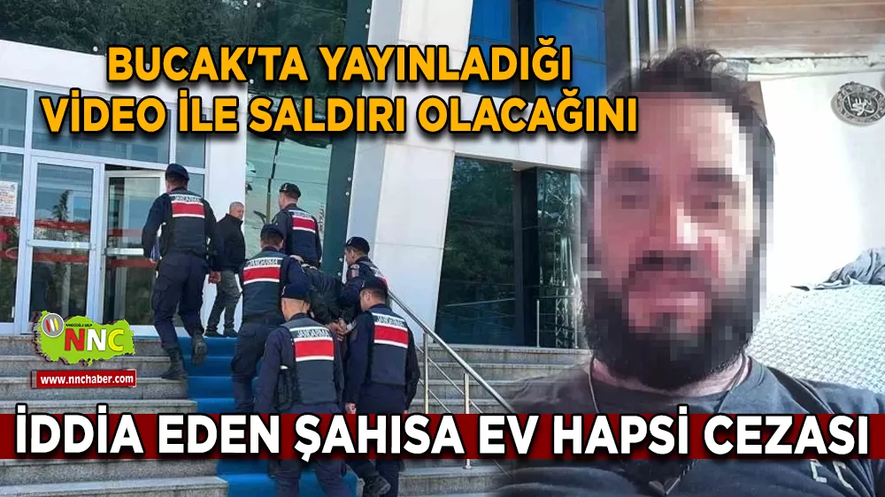 Bucak'ta yayınladığı video ile saldırı olacağını iddia eden şahısa ev hapsi cezası