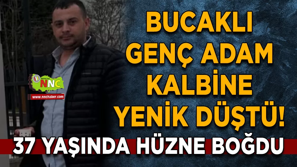 Bucaklı genç adam kalbine yenik düştü! 37 yaşında hüzne boğdu
