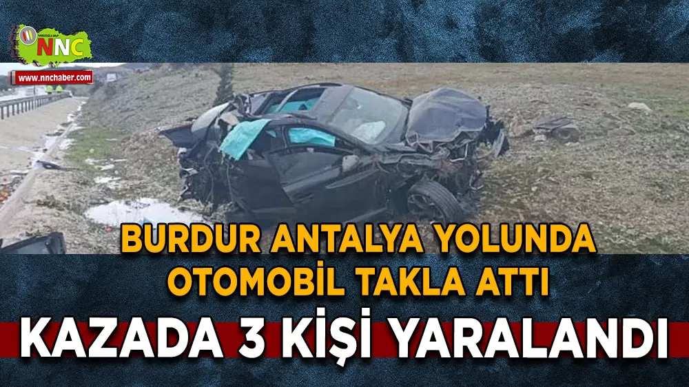 Burdur Antalya yolunda otomobil takla attı 3 kişi yaralandı