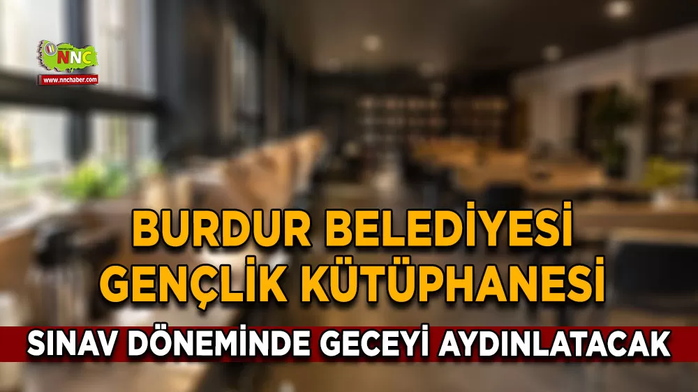 Burdur Belediyesi gençlik kütüphanesi sınav döneminde geceyi aydınlatacak