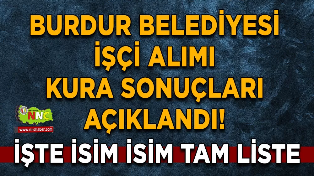 Burdur Belediyesi işçi alımı kura sonuçları açıklandı! İşte isim isim tam liste