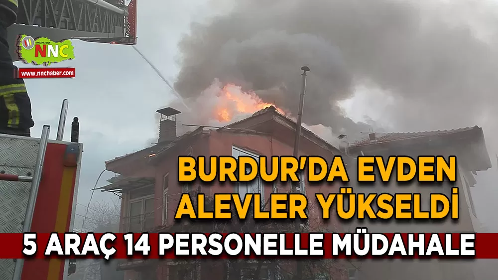 Burdur'da evden alevler yükseldi 5 araç 14 personelle müdahale