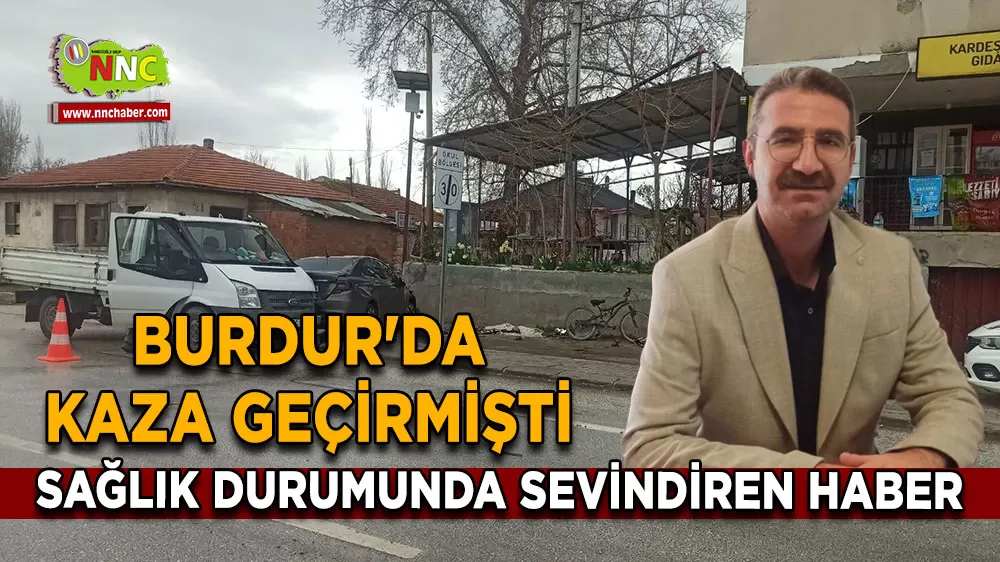 Burdur'da kaza geçiren başhekim Ahmet Keskin'in sağlık durumu belli oldu