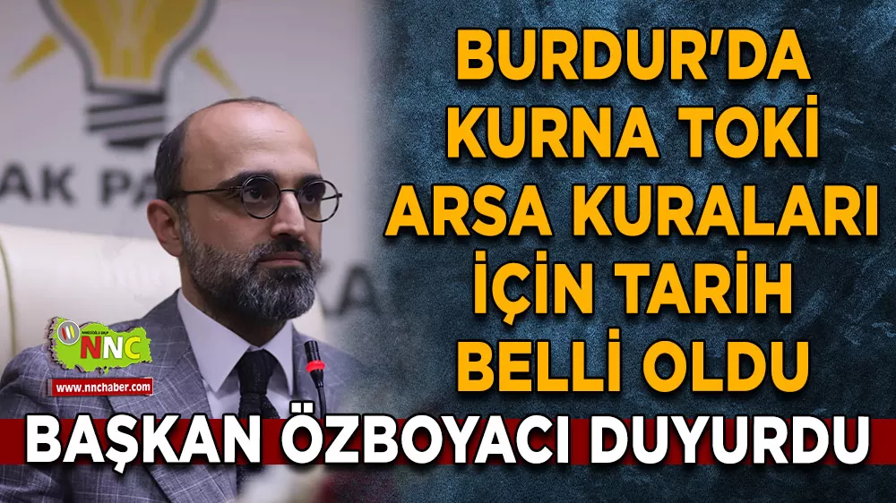 Burdur'da Kurna TOKİ arsa kuraları için tarih belli oldu Başkan Özboyacı duyurdu