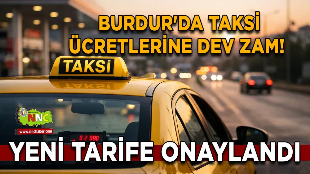 Burdur'da taksi ücretlerine dev zam! Kısa mesafe 180 lira oldu
