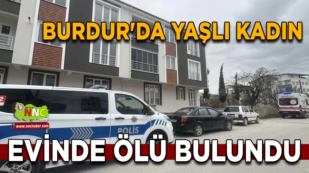 Burdur'da yaşlı kadın evinde ölü bulundu
