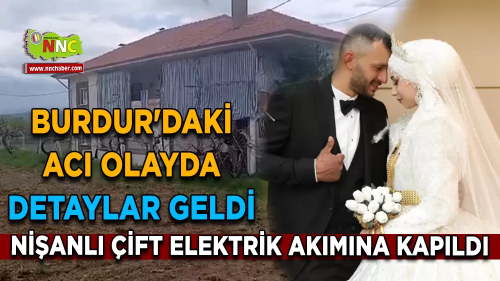 Burdur'daki acı olayda detaylar geldi Nişanlı çift elektrik akımına kapıldı