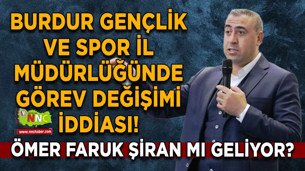 Burdur Gençlik ve Spor İl Müdürlüğünde görev değişimi iddiası! Ömer Faruk Şiran mı geliyor?