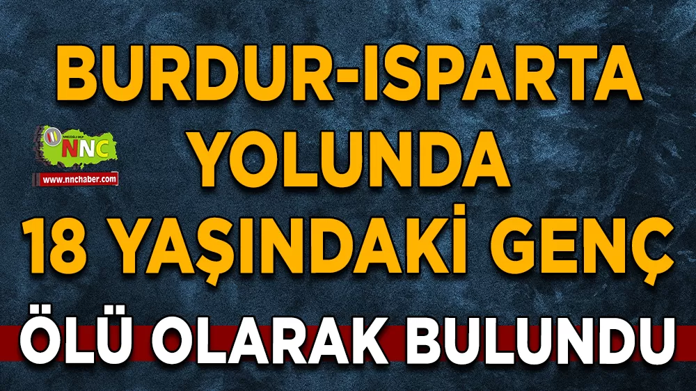 Burdur-Isparta yolunda 18 yaşındaki genç ölü bulundu