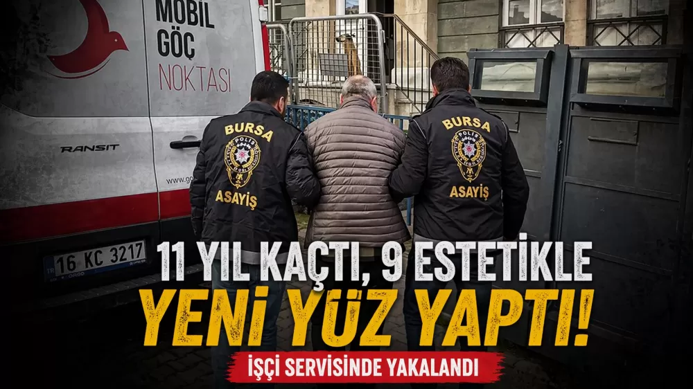 Bursa'da 11 Yıl Kaçtı 9 Estetikle Yakalandı