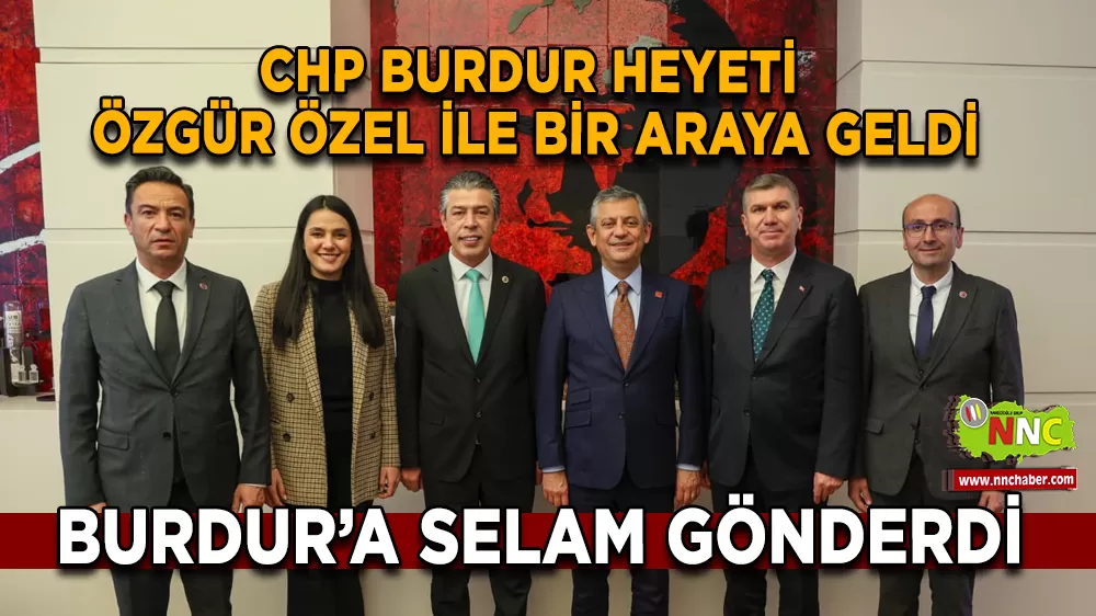 CHP Burdur heyeti Özgür Özel ile bir araya geldi