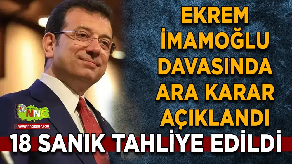 Ekrem İmamoğlu davasında ara karar açıklandı 18 sanık tahliye edildi