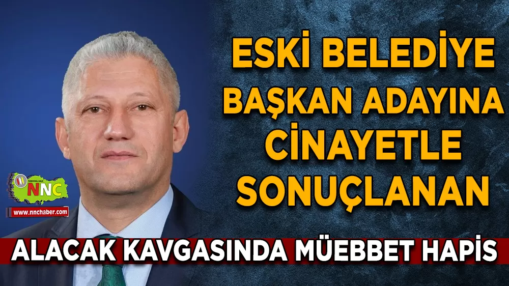 Eski belediye başkan adayına cinayetle sonuçlanan alacak kavgasında müebbet hapis