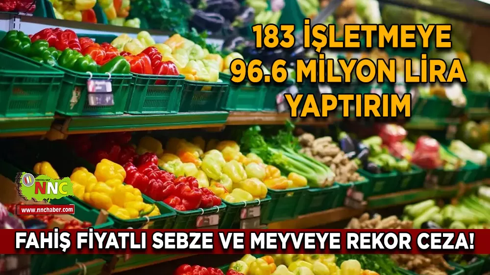 Fahiş fiyatlı sebze ve meyveye rekor ceza! 183 işletmeye 96.6 milyon lira yaptırım