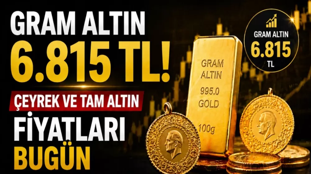 Gram altın 6.815 TL! Çeyrek ve tam altın fiyatları bugün