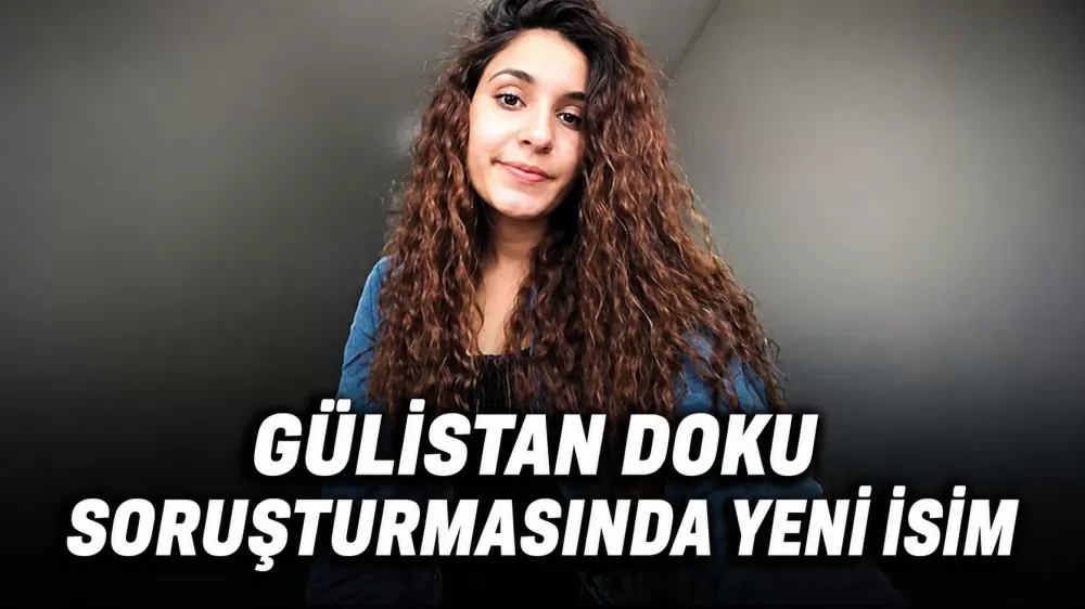 Gülistan Doku Soruşturmasında Yeni İsim
