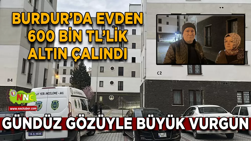 Gündüz gözüyle büyük vurgun Burdur’da evden 600 Bin TL’lik altın çalındı