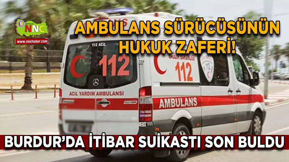 İtibar suikastı son buldu Ambulans sürücüsünün hukuk zaferi!