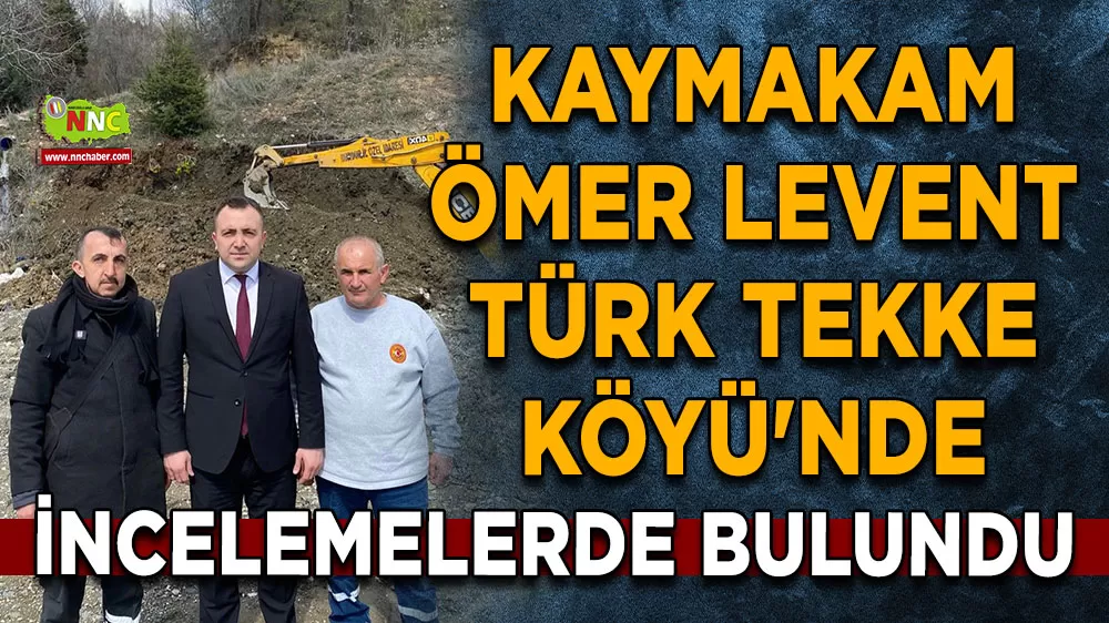 Kaymakam Ömer Levent Türk Tekke Köyü'nde incelemelerde bulundu