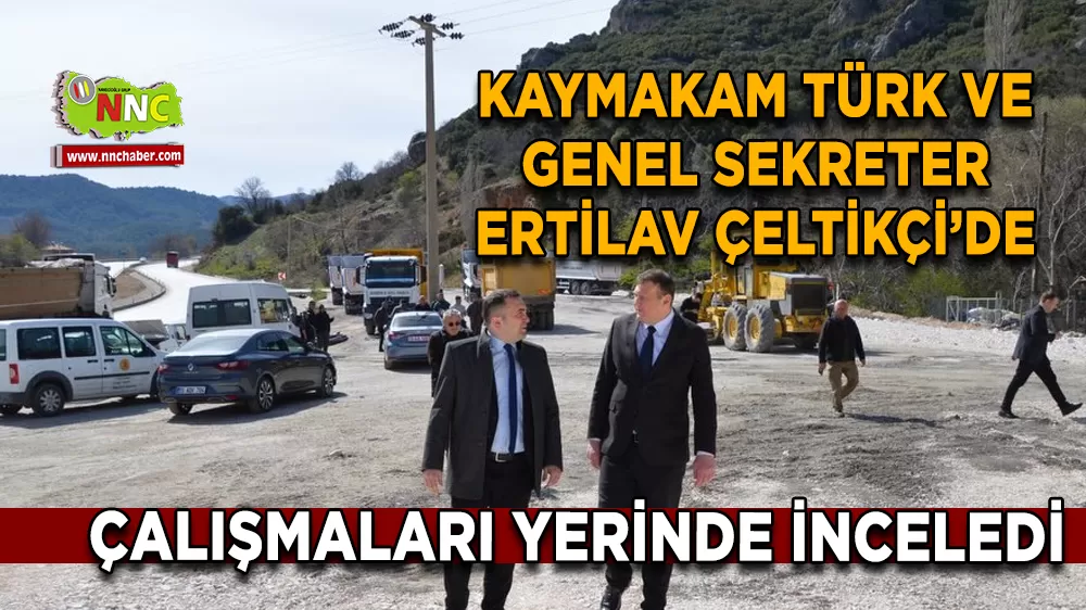 Kaymakam Türk ve Genel Sekreter Ertilav Çeltikçi’de çalışmaları yerinde inceledi