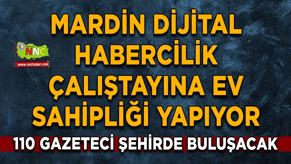 Mardin Dijital Habercilik Çalıştayına ev sahipliği yapıyor 110 gazeteci şehirde buluşacak