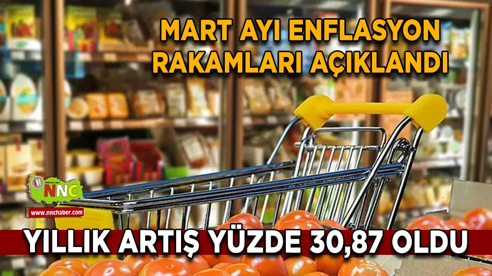 Mart Ayı enflasyon rakamları açıklandı Yıllık artış yüzde 30,87 oldu