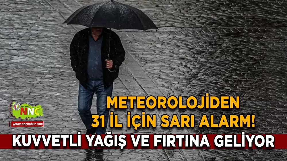 Meteorolojiden 31 il için sarı alarm! Kuvvetli yağış ve fırtına geliyor