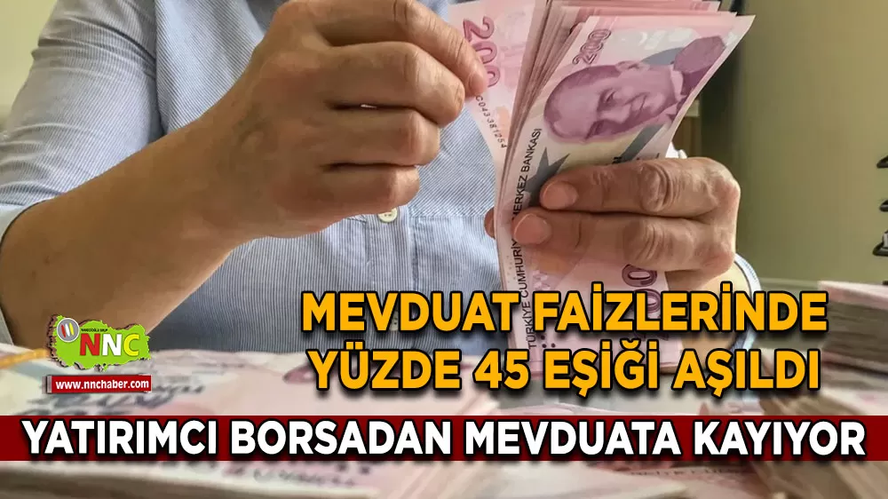 Mevduat faizlerinde yüzde 45 eşiği aşıldı Yatırımcı borsadan mevduata kayıyor