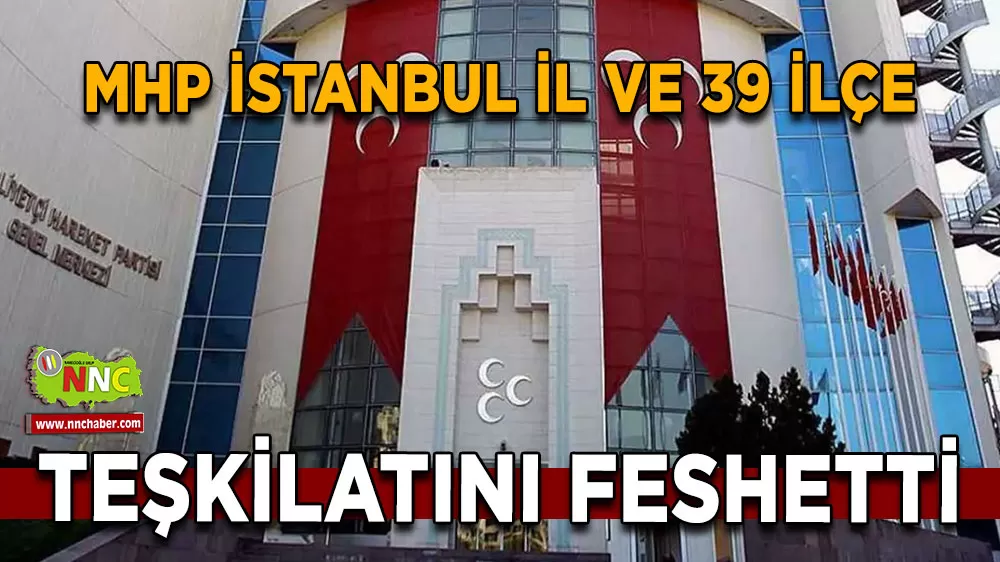 MHP İstanbul il ve 39 ilçe teşkilatını feshetti