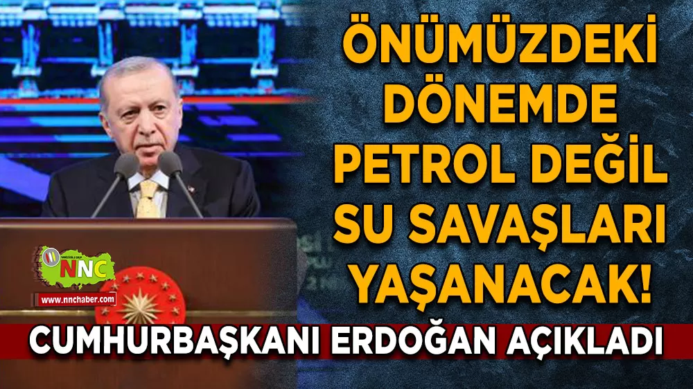 Önümüzdeki dönemde petrol değil su savaşları yaşanacak! Cumhurbaşkanı Erdoğan açıkladı