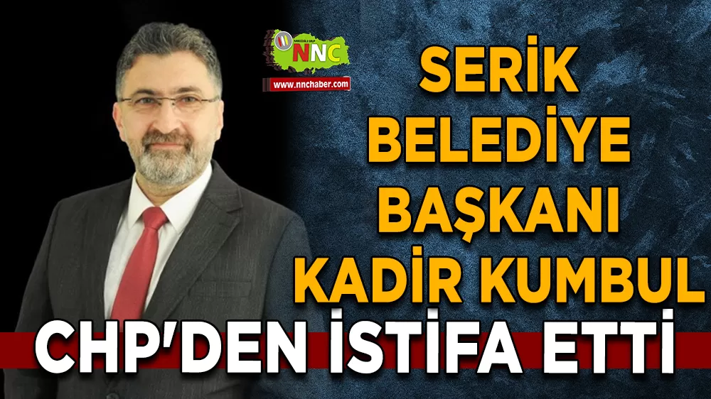 Serik Belediye Başkanı Kadir Kumbul CHP'den istifa etti