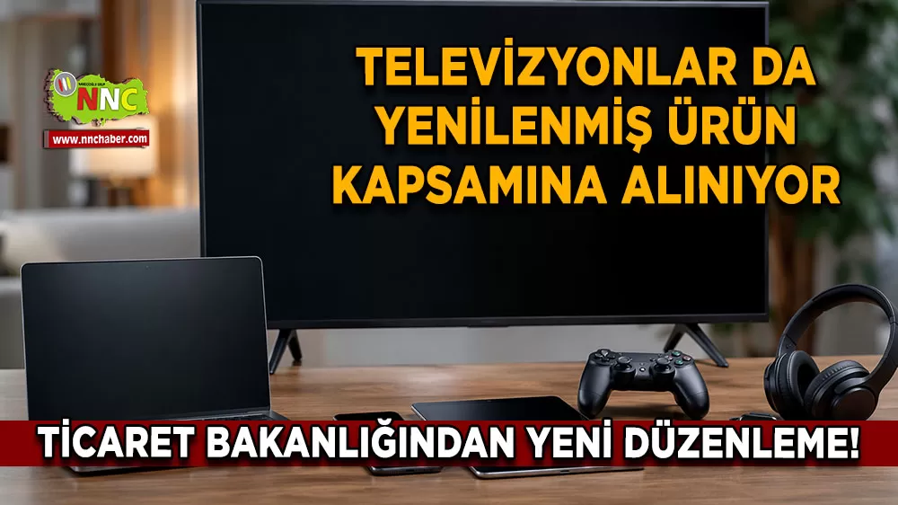 Ticaret Bakanlığından yeni düzenleme! Televizyonlar da yenilenmiş ürün kapsamına alınıyor