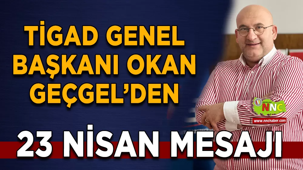 TİGAD Genel Başkanı Okan Geçgel’den 23 Nisan Mesajı