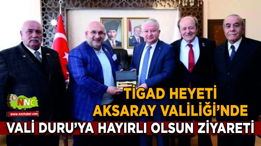 TİGAD heyetinden Aksaray Valisi Murat Duru'ya hayırlı olsun ziyareti