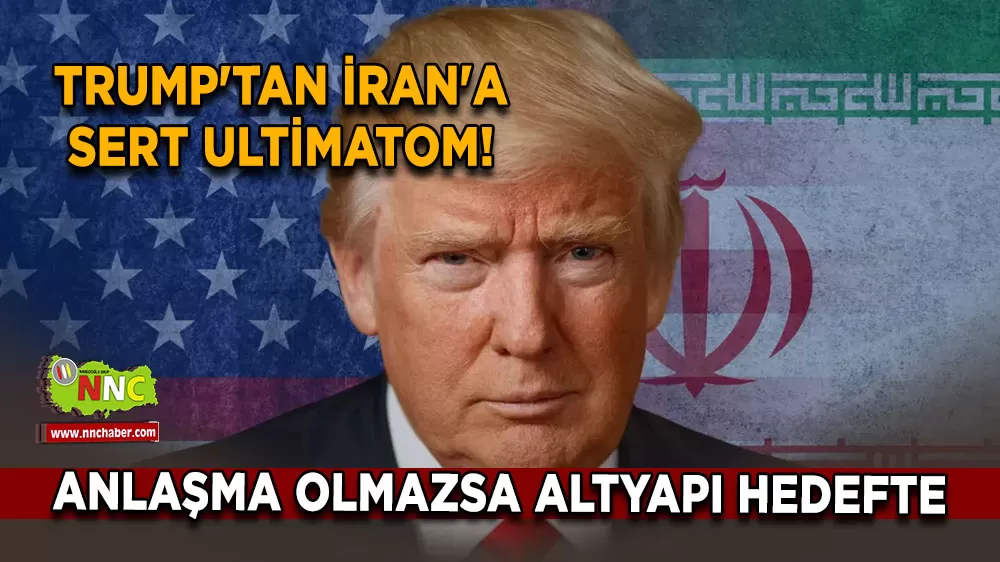 Trump'tan İran'a sert ultimatom! Anlaşma olmazsa altyapı hedefte
