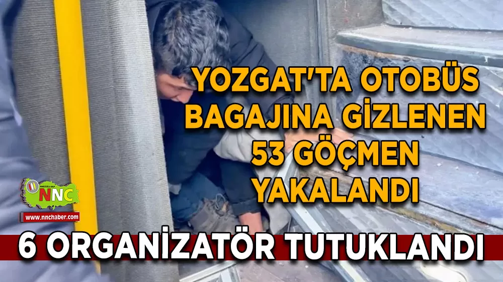 Yozgat'ta otobüs bagajına gizlenen 53 göçmen yakalandı 6 organizatör tutuklandı