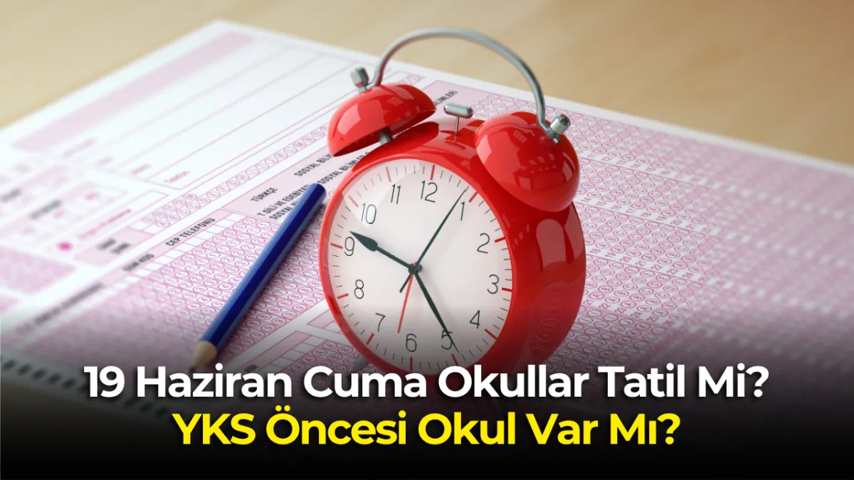 19 Haziran Cuma Okullar Tatil Mi? YKS Öncesi Okul Var Mı?