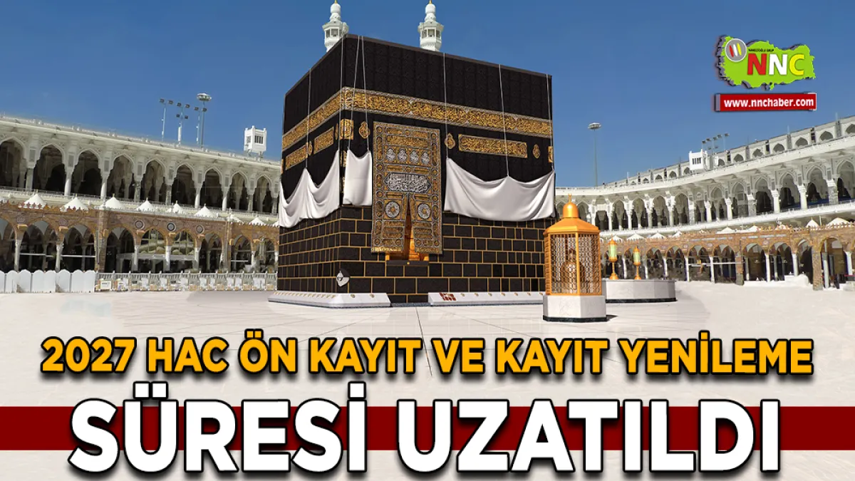 2027 Hac Ön Kayıt ve Kayıt Yenileme Süresi Uzatıldı