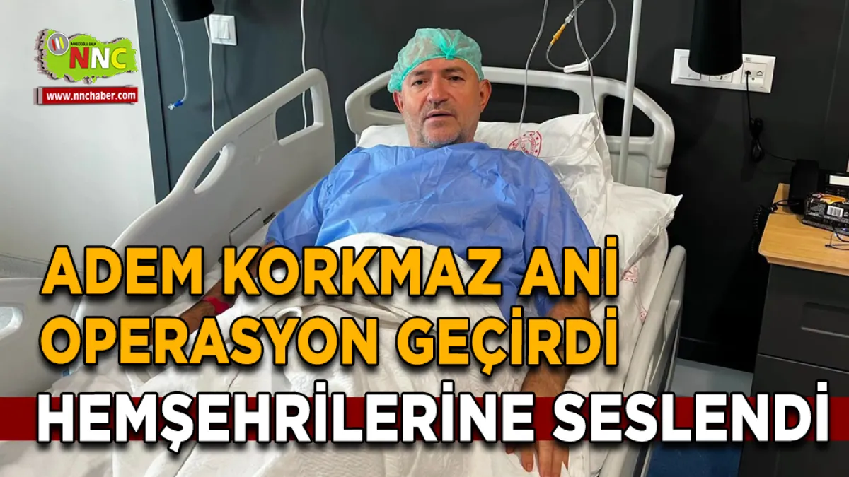 Adem Korkmaz ani operasyon geçirdi