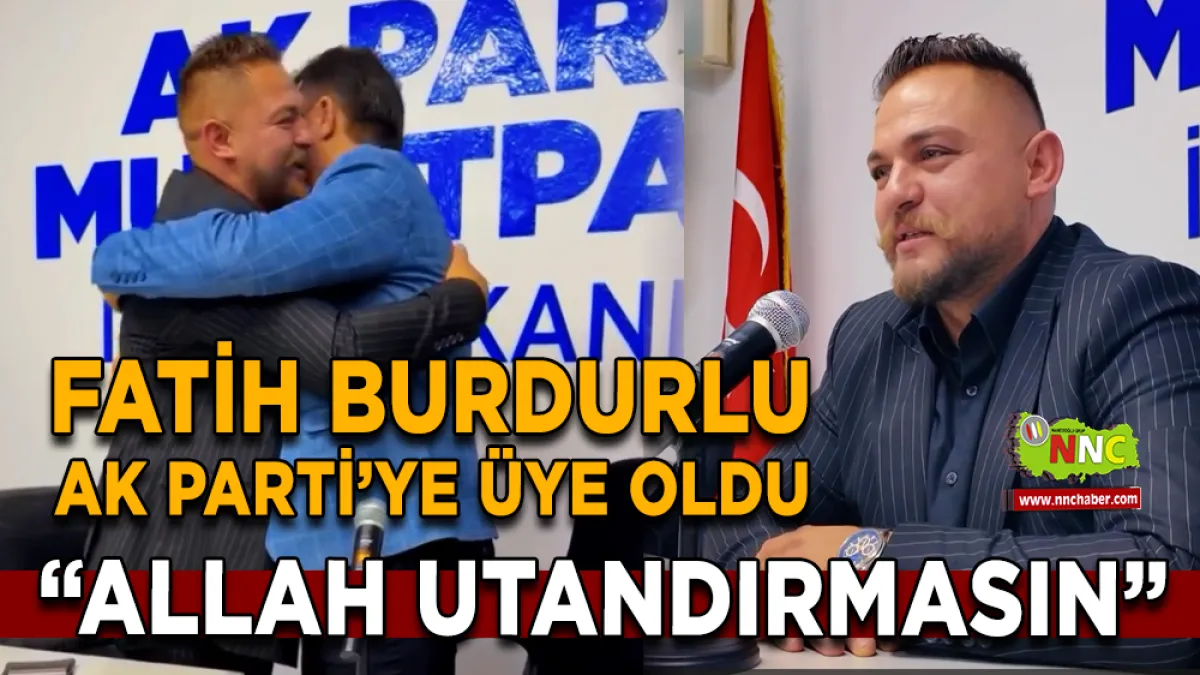 AK Parti’ye katılan Fatih Burdurlu’dan ilk açıklama