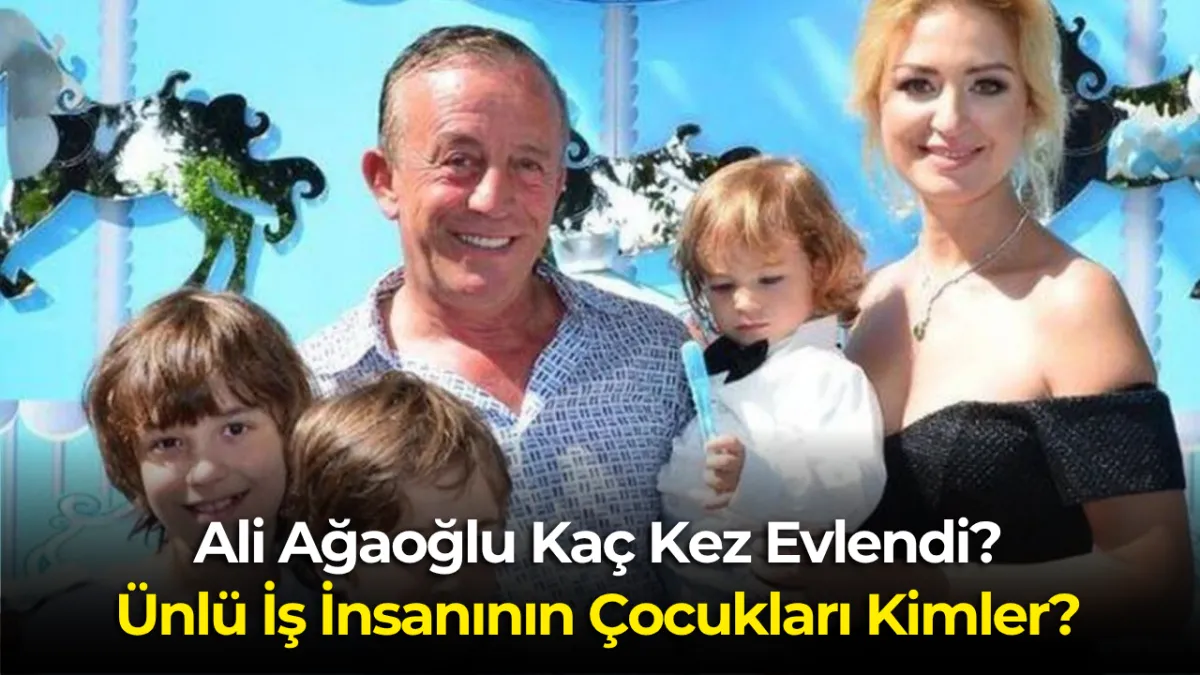 Ali Ağaoğlu kaç kez evlendi, kaç çocuğu var?