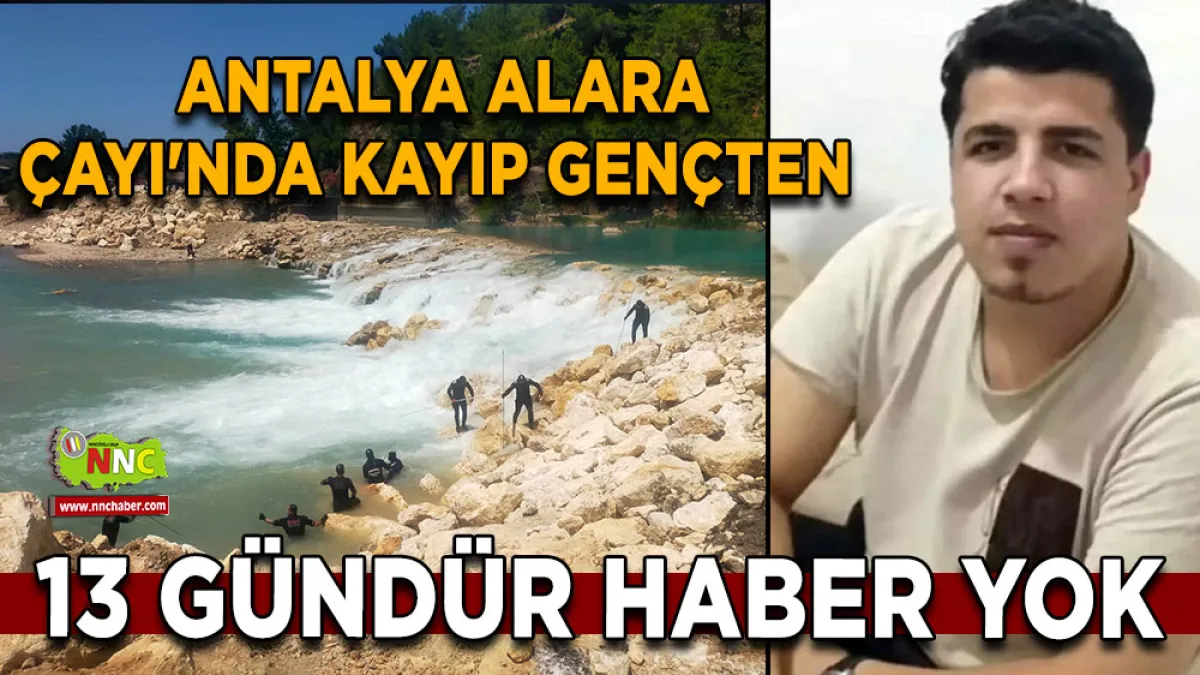 Antalya Alara Çayı'nda kayıp gençten 13 gündür haber yok