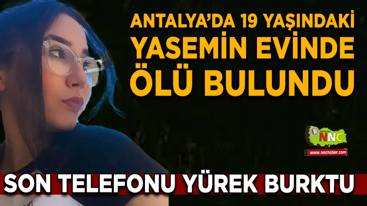 Antalya’da 19 yaşındaki Yasemin evinde ölü bulundu