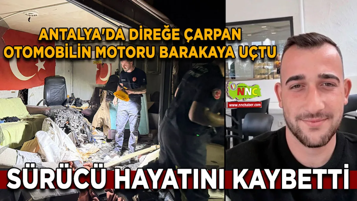 Antalya'da direğe çarpan otomobilin motoru barakaya uçtu Sürücü hayatını kaybetti
