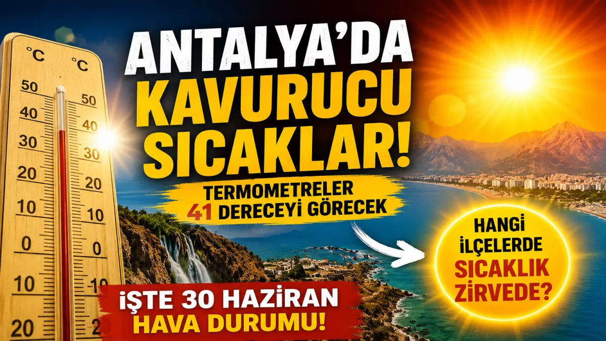 Antalya'da kavurucu sıcaklar! 30 Haziran'da termometreler 41 dereceyi gösterecek