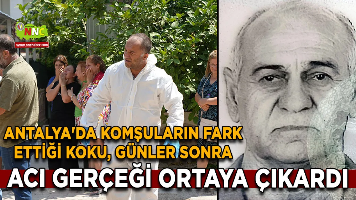 Antalya'da komşuların fark ettiği koku, günler sonra acı gerçeği ortaya çıkardı