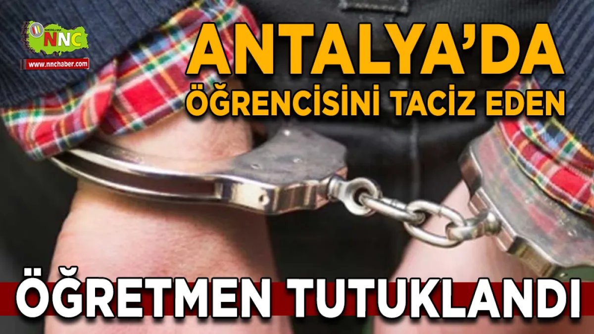 Antalya'da öğretmen cinsel taciz iddiasıyla tutuklandı