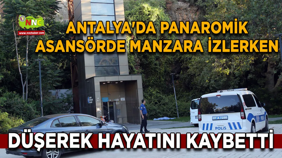 Antalya'da panaromik asansörde manzara izlerken düşerek hayatını kaybetti